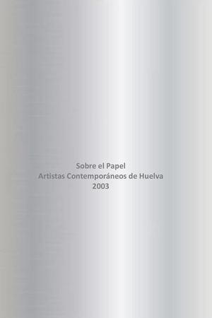 2003 Sobre el Papel. Artistas Contemporáneos de Huelva