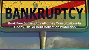 Book Free Bankruptcy Attorney Consultations In Albany, OR For Debt Collection Protection