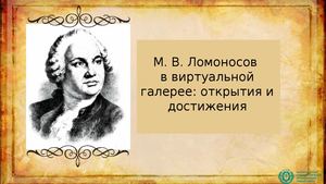 ПРЕЗЕНТАЦИЯ М. В. Ломоносов в виртуальной галерее: открытия и достижения