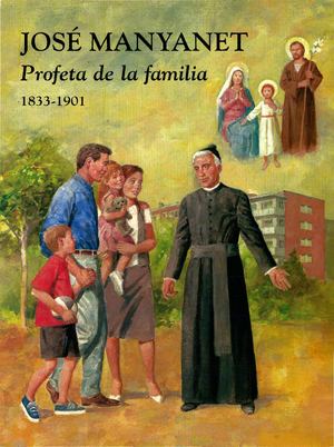 JOSÉ MANYANET, PROFETA DE LA FAMILIA 1833-1901
