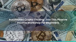 Automated Crypto Trading: Join This Passive Income Workshop For Beginners