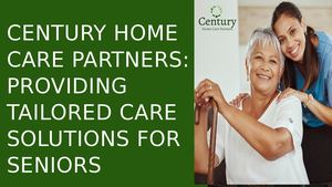 CENTURY HOME CARE PARTNERS: PROVIDING TAILORED CARE SOLUTIONS FOR SENIORS