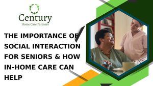 THE IMPORTANCE OF SOCIAL INTERACTION FOR SENIORS & HOW IN-HOME CARE CAN HELP
