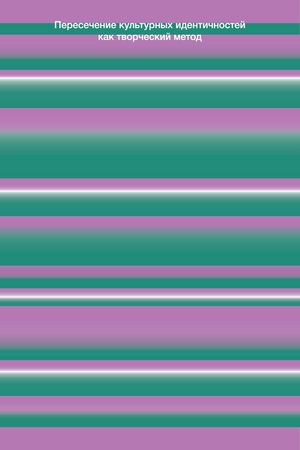 Пересечение культурных идентичностей как творческий метод