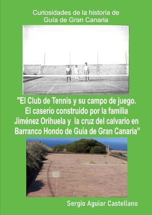 "El Club de Tennis y su campo de juego. El caserío construido por la familia Jiménez Orihuela y la cruz del calvario en Barranco Hondo de Guía de Gran Canaria"