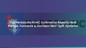Top Pensacola HVAC Contractor Repairs Heat Pumps, Furnaces & Ductless Mini-Split Systems