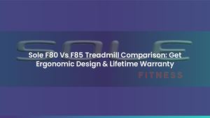 SOLE F80 Vs F85 Treadmill Comparison: Get Ergonomic Design & Lifetime Warranty