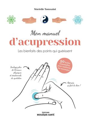Mon manuel d’acupression - Les bienfaits des points qui guérissent