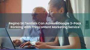 Regina SK Dentists Can Achieve Google 3-Pack Ranking With This Content Marketing Service
