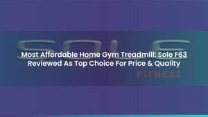 Most Affordable Home Gym Treadmill: Sole F63 Reviewed As Top Choice For Price & Quality