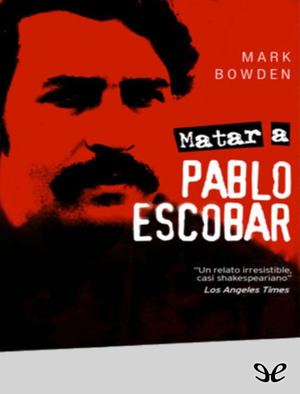 Matar A Pablo Escobar Mark Bowden