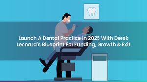 Launch A Dental Practice In 2025 With Derek Leonard's Blueprint For Funding, Growth & Exit