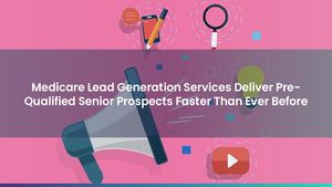 Medicare Lead Generation Services Deliver Pre-Qualified Senior Prospects Faster Than Ever Before