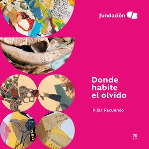 Catálogo Nº 70 de Fundación CB, de la exposición "Donde habite el olvido" de Pilar Recuenco