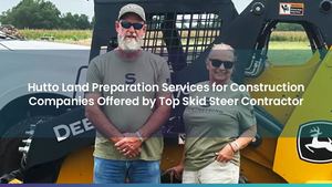 Hutto Land Preparation Services for Construction Companies Offered by Top Skid Steer Contractor