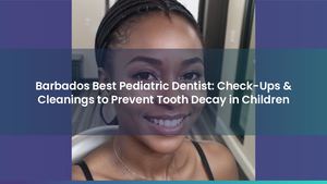 Barbados Best Pediatric Dentist: Check-Ups & Cleanings to Prevent Tooth Decay in Children