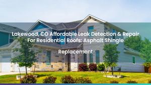 Lakewood, CO Affordable Leak Detection & Repair For Residential Roofs: Asphalt Shingle Replacement