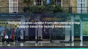 Best Eyelash Salon Near Marylebone In London Offers Premium Hybrid Lash Extensions