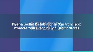 Flyer & Leaflet Distribution In San Francisco: Promote Your Event In High-Traffic Stores