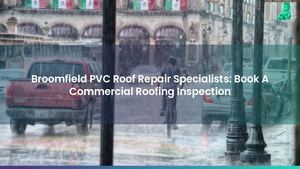 Broomfield PVC Roof Repair Specialists: Book A Commercial Roofing Inspection