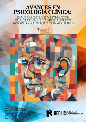 Avances en Psicología Clínica:Explorando la Investigación cualitativaen Madres, Adultos mayores y Pacientescon Alzheimer. Tomo I
