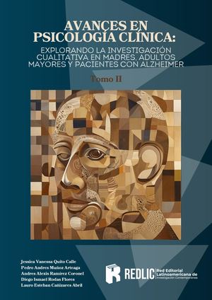 Avances en psicología clínica:Explorando la investigación cualitativaen Madres, Adultos mayores y Pacientescon Alzheimer. Tomo II.