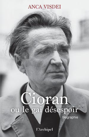 Visdei Cioran Ou Le Gai Desespoir Extrait