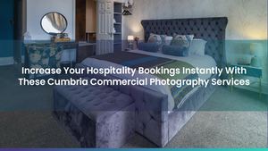 Increase Your Hospitality Bookings Instantly With These Cumbria Commercial Photography Services