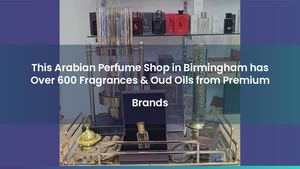 This Arabian Perfume Shop in Birmingham has Over 600 Fragrances & Oud Oils from Premium Brands