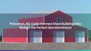 Princeton, NC Cold-Formed Steel Building Kits: Design the Perfect Barndominium