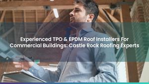 Experienced TPO & EPDM Roof Installers For Commercial Buildings: Castle Rock Roofing Experts