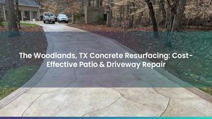 The Woodlands, TX Concrete Resurfacing: Cost-Effective Patio & Driveway Repair