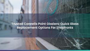 Trusted Connells Point Glaziers: Quick Glass Replacement Options For Shopfronts