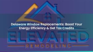 Delaware Window Replacements: Boost Your Energy Efficiency & Get Tax Credits