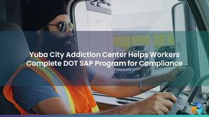 Yuba City Addiction Center Helps Workers Complete DOT SAP Program for Compliance