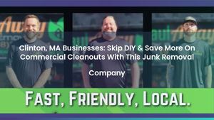 Clinton, MA Businesses: Skip DIY & Save More On Commercial Cleanouts With This Junk Removal Company