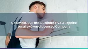 Columbia, SC Fast & Reliable HVAC Repairs: Locally-Owned Licensed Company