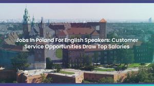 Jobs In Poland For English Speakers: Customer Service Opportunities Draw Top Salaries
