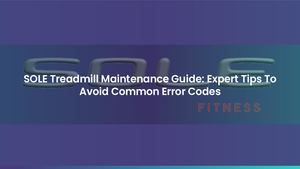 SOLE Treadmill Maintenance Guide: Expert Tips To Avoid Common Error Codes