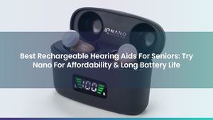 Best Rechargeable Hearing Aids For Seniors: Try Nano For Affordability & Long Battery Life