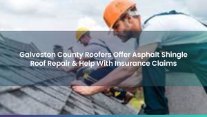 Galveston County Roofers Offer Asphalt Shingle Roof Repair & Help With Insurance Claims