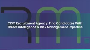 CISO Recruitment Agency: Find Candidates With Threat Intelligence & Risk Management Expertise