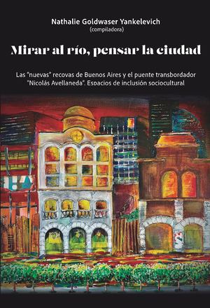 Mirar Al Río. Las “nuevas” recovas de Buenos Aires y el Puente Transbordador “Nicolás Avellaneda”. Espacios de inclusión sociocultural.