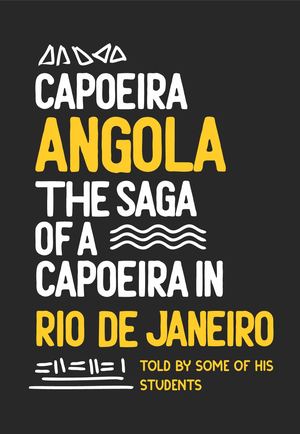 Capoeira Angola - The Saga of a Capoeira in Rio de Janeiro