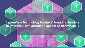 AspenView Technology Partners' Founding Leaders to Improve North American Access to Nearshore IT