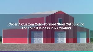 Order A Custom Cold-Formed Steel Outbuilding For Your Business in N Carolina