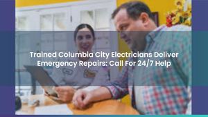 Trained Columbia City Electricians Deliver Emergency Repairs: Call For 24/7 Help