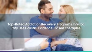 Top-Rated Addiction Recovery Programs In Yuba City Use Holistic, Evidence-Based Therapies