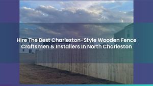 Hire The Best Charleston-Style Wooden Fence Craftsmen & Installers In North Charleston