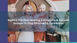 Explore The Best Hearing Aid Forums & Support Groups To Stay Informed & Connected